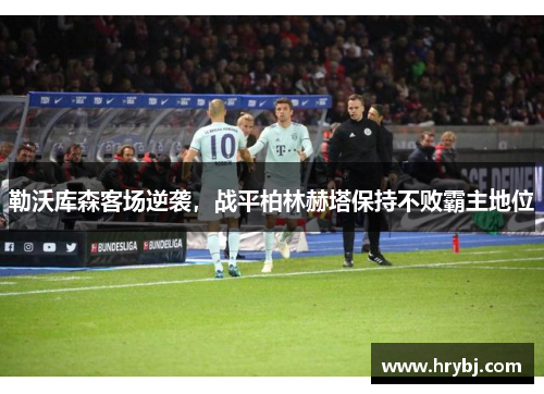 勒沃库森客场逆袭，战平柏林赫塔保持不败霸主地位