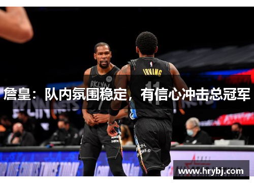 詹皇：队内氛围稳定，有信心冲击总冠军