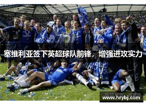 塞维利亚签下英超球队前锋，增强进攻实力