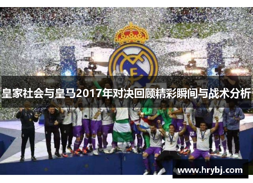 皇家社会与皇马2017年对决回顾精彩瞬间与战术分析