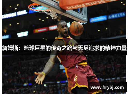 詹姆斯：篮球巨星的传奇之路与无尽追求的精神力量