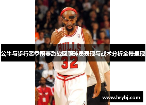 公牛与步行者季前赛激战回顾球员表现与战术分析全景呈现